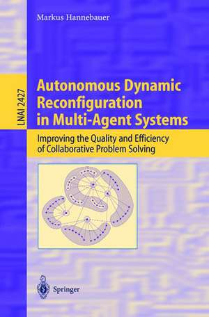 Autonomous Dynamic Reconfiguration in Multi-Agent Systems: Improving the Quality and Efficiency of Collaborative Problem Solving de Markus Hannebauer