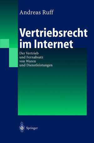 Vertriebsrecht im Internet: Der Vertrieb und Fernabsatz von Waren und Dienstleitungen de Andreas Ruff