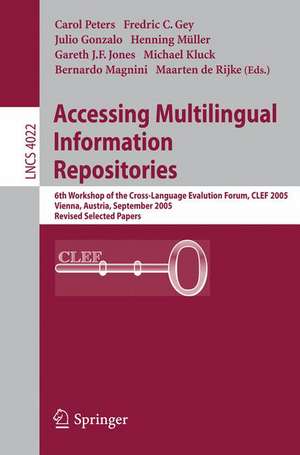 Accessing Multilingual Information Repositories: 6th Workshop of the Cross-Language Evaluation Forum, CLEF 2005, Vienna, Austria, 21-23 September, 2005, Revised Selected Papers de Fredric Gey