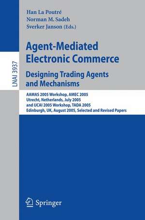 Agent-Mediated Electronic Commerce. Designing Trading Agents and Mechanisms: AAMAS 2005 Workshop, AMEC 2005, Utrecht, Netherlands, July 25, 2005, and IJCAI 2005 Workshop, TADA 2005, Edinburgh, UK, August 1, 2005, Selected and Revised Papers de Han La Poutré