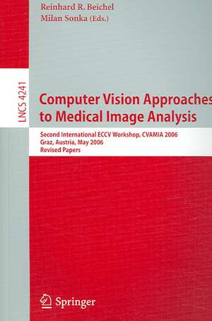 Computer Vision Approaches to Medical Image Analysis: Second International ECCV Workshop, CVAMIA 2006, Graz, Austria, May 12, 2006, Revised Papers de Reinhard R. Beichel