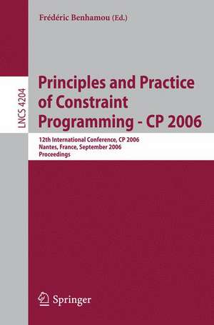 Principles and Practice of Constraint Programming - CP 2006: 12th International Conference, CP 2006, Nantes, France, September 25-29, 2006, Proceedings de Frédéric Benhamou