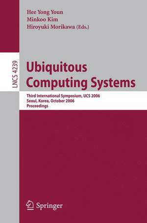 Ubiquitous Computing Systems: Third International Symposium, UCS 2006, Seoul, Korea, October 11-13, 2006, Proceedings de Hee Yong Youn