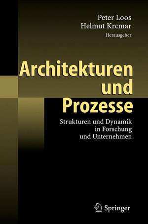 Architekturen und Prozesse: Strukturen und Dynamik in Forschung und Unternehmen de Peter Loos