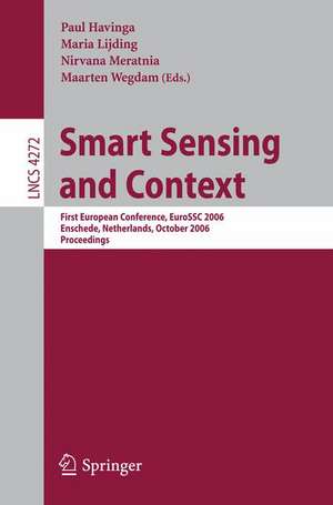 Smart Sensing and Context: First European Conference, EuroSSC 2006, Enschede, Netherlands, October 25-27, 2006, Proceedings de Paul Havinga