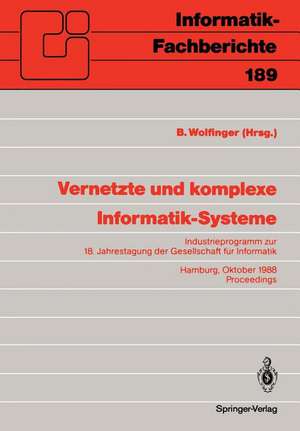 Vernetzte und komplexe Informatik-Systeme: Industrieprogramm zur 18. Jahrestagung der Gesellschaft für Informatik, Hamburg, 18./19. Oktober 1988. Proceedings de Bernd Wolfinger