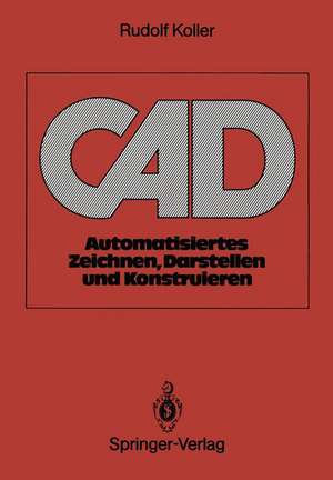 CAD: Automatisiertes Zeichnen, Darstellen und Konstruieren de Rudolf Koller