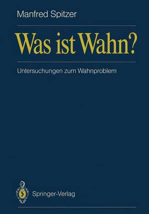 Was ist Wahn?: Untersuchungen zum Wahnproblem de Manfred Spitzer