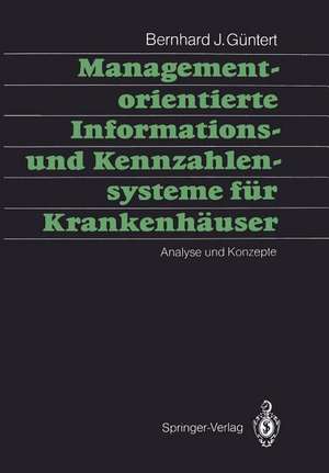 Managementorientierte Informations- und Kennzahlensysteme für Krankenhäuser: Analyse und Konzepte de Bernhard J. Güntert