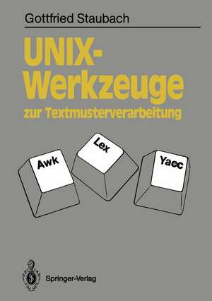 UNIX-Werkzeuge zur Textmusterverarbeitung: Awk, Lex und Yacc de Gottfried Staubach