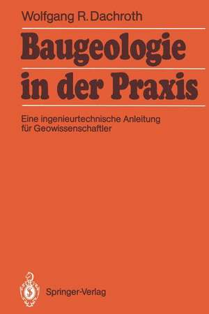 Baugeologie in der Praxis: Eine ingenieurtechnische Anleitung für Geowissenschaftler de Wolfgang R. Dachroth