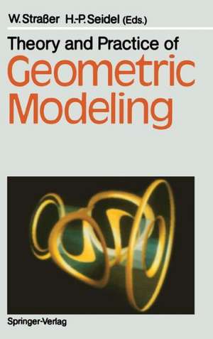 Theory and Practice of Geometric Modeling de Wolfgang Straßer