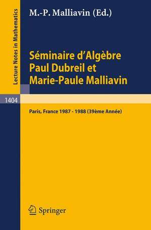 Séminaire d'Algèbre Paul Dubreil et Marie-Paule Malliavin: Proceedings Paris 1987-1988 (39ème Année) de Marie-Paule Malliavin