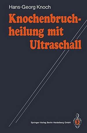 Knochenbruchheilung mit Ultraschall de Hans-Georg Knoch