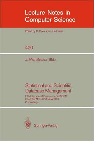 Statistical and Scientific Database Management: Fifth International Conference, V SSDBM, Charlotte, N.C., USA, April 3-5, 1990, Proceedings de Zbigniew Michalewicz