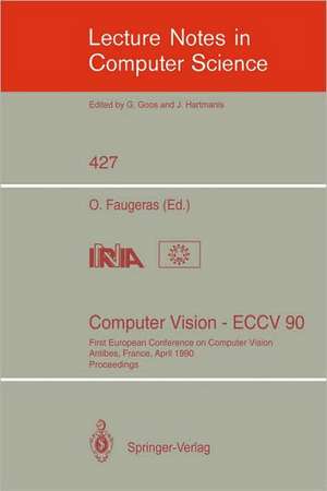 Computer Vision - ECCV 90: First European Conference on Computer Vision. Antibes, France, April 23-27, 1990. Proceedings de Olivier Faugeras