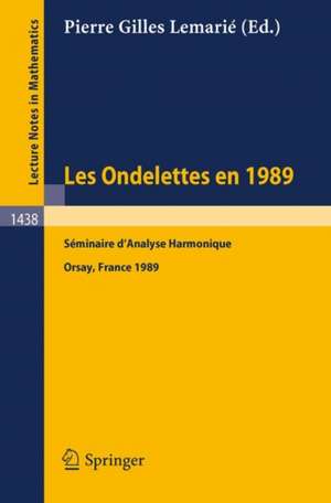 Les Ondelettes en 1989: Seminaire d'Analyse Harmonique, Universite de Paris-Sud, Orsay de Pierre G. Lemarie