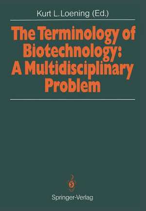 The Terminology of Biotechnology: A Multidisciplinary Problem: Proceedings of the 1989 International Chemical Congress of Pacific Basin Societies PACIFICHEM ’89 de Kurt L. Loening