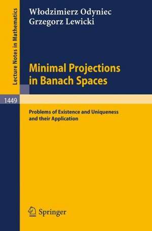 Minimal Projections in Banach Spaces: Problems of Existence and Uniqueness and their Application de Wlodzimierz Odyniec