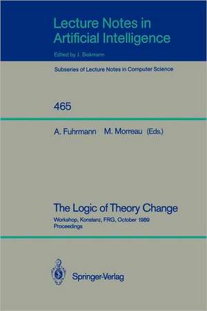 The Logic of Theory Change: Workshop, Konstanz, FRG, October 13-15, 1989, Proceedings de Andre Fuhrmann