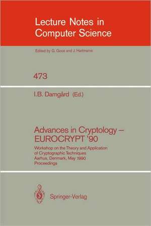 Advances in Cryptology – EUROCRYPT '90: Workshop on the Theory and Application of Cryptographic Techniques, Aarhus, Denmark, May 21-24, 1990. Proceedings de Ivan B. Damgard