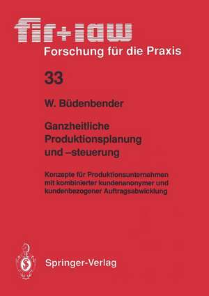 Ganzheitliche Produktionsplanung und -steuerung: Konzepte für Produktionsunternehmen mit kombinierter kundenanonymer und kundenbezogener Auftragsabwicklung de Winfried Büdenbender