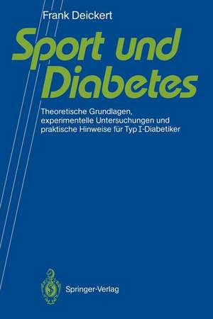 Sport und Diabetes: Theoretische Grundlagen, experimentelle Untersuchungen und praktische Hinweise für TypI-Diabetiker de Frank Deickert