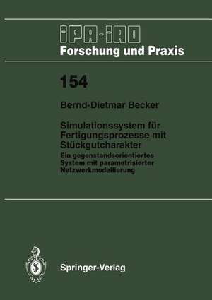 Simulationssystem für Fertigungsprozesse mit Stückgutcharakter: Ein gegenstandsorientiertes System mit parametrisierter Netzwerkmodellierung de Bernd-Dietmar Becker