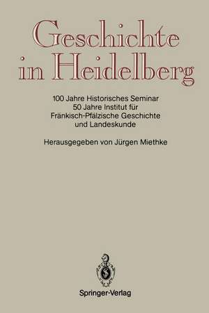 Geschichte in Heidelberg: 100 Jahre Historisches Seminar 50 Jahre Institut für Fränkisch-Pfälzische Geschichte und Landeskunde de Historisches Seminar