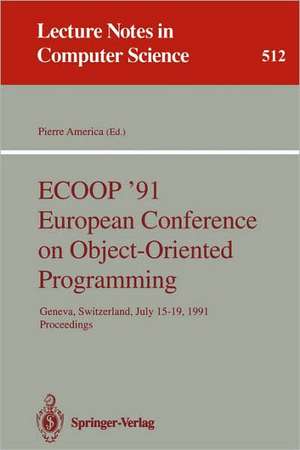 ECOOP '91 European Conference on Object-Oriented Programming: Geneva, Switzerland, July 15-19, 1991. Proceedings de Pierre America