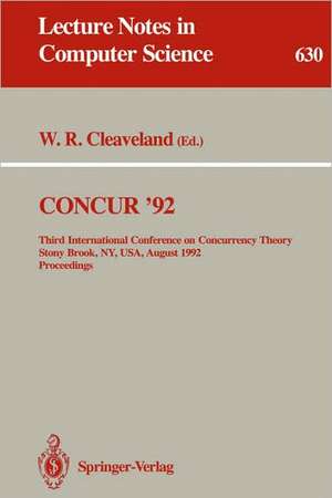 CONCUR '92: Third International Conference on Concurrency Theory, Stony Brook, NY, USA, August 24-27, 1992. Proceedings de Walter R. Cleaveland