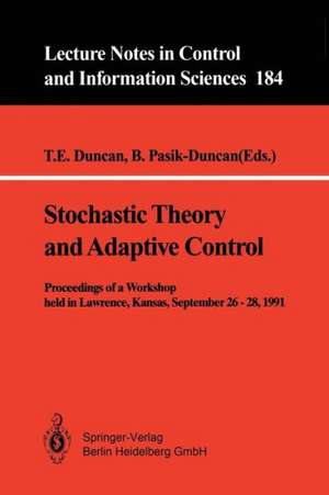 Stochastic Theory and Adaptive Control: Proceedings of a Workshop held in Lawrence, Kansas, September 26 – 28, 1991 de T.E. Duncan