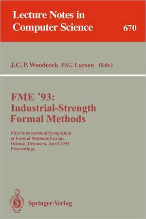 FME '93: Industrial-Strength Formal Methods: First International Symposium of Formal Methods Europe, Odense, Denmark, April 19-23, 1993. Proceedings de James C.P. Woodcock