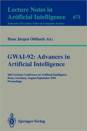 GWAI-92: Advances in Artificial Intelligence: 16th German Conference on Artificial Intelligence, Bonn, Germany, August 31 - September 3, 1992. Proceedings de Hans J. Ohlbach