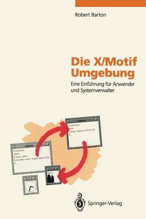 Die X/Motif Umgebung: Eine Einführung für Anwender und Systemverwalter de Robert Barton