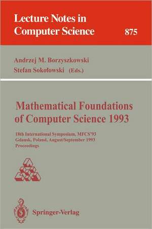 Mathematical Foundations of Computer Science 1993: 18th International Symposium, MFCS’93, Gdańsk, Poland, August 30–September 3, 1993 Proceedings de Andrzej M. Borzyszkowski