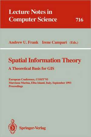 Spatial Information Theory: A Theoretical Basis for GIS: A Theoretical Basis for GIS. European Conference, COSIT'93, Marciana Marina, Elba Island, Italy, September 19-22, 1993. Proceedings de Andrew U. Frank