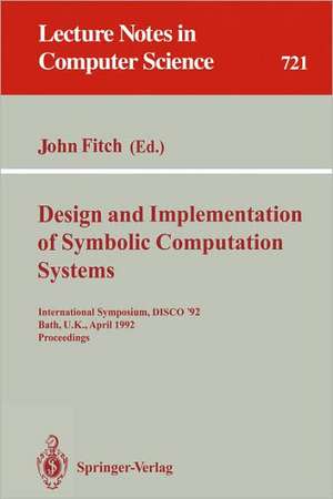 Design and Implementation of Symbolic Computation Systems: International Symposium, DISCO '92, Bath, U.K., April 13-15, 1992. Proceedings de John Fitch