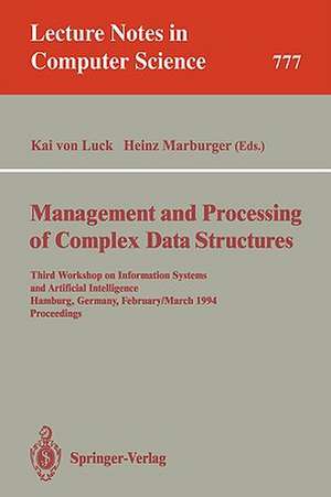 Management and Processing of Complex Data Structures: Third Workshop on Information Systems and Artificial Intelligence, Hamburg, Germany, February 28 - March 2, 1994. Proceedings de Kai v. Luck