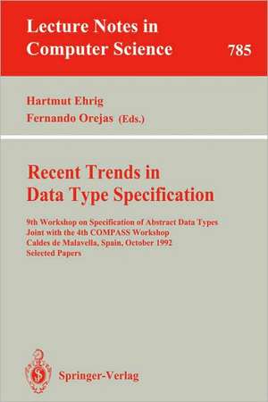 Recent Trends in Data Type Specification: 9th Workshop on Specification of Abstract Data Types Joint with the 4th COMPASS Workshop, Caldes de Malavella, Spain, October 26 - 30, 1992. Selected Papers de Hartmut Ehrig