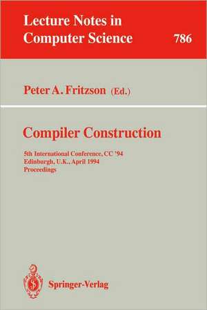 Compiler Construction: 5th International Conference, CC '94, Edinburgh, U.K., April 7 - 9, 1994. Proceedings de Peter A. Fritzson