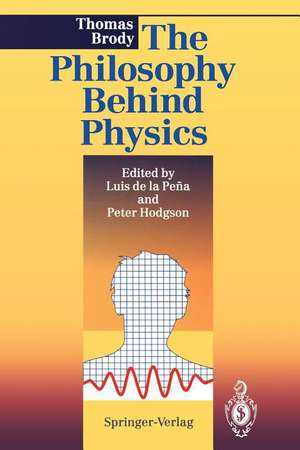 The Philosophy Behind Physics de Thomas A. Brody