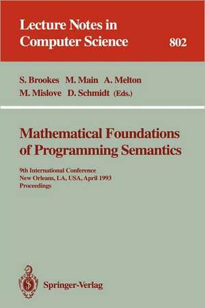 Mathematical Foundations of Programming Semantics: 9th International Conference, New Orleans, LA, USA, April 7 - 10, 1993. Proceedings de Stephen Brookes