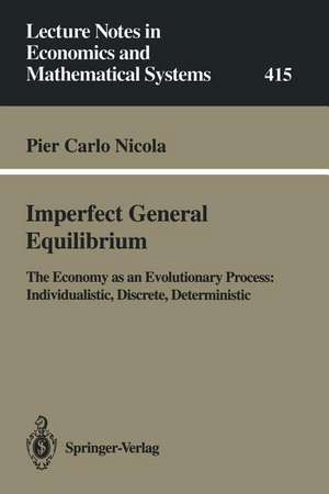 Imperfect General Equilibrium: The Economy as an Evolutionary Process: Individualistic, Discrete, Deterministic de Pier C. Nicola