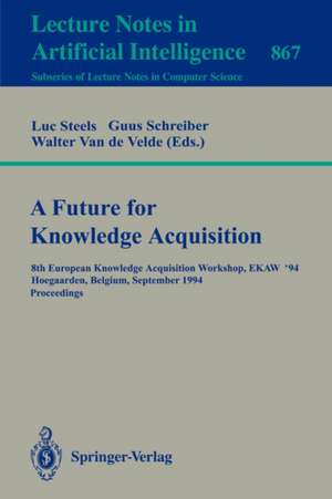 A Future for Knowledge Acquisition: 8th European Knowledge Acquisition Workshop, EKAW'94, Hoegaarden, Belgium, September 26 - 29, 1994. Proceedings de Luc Steels