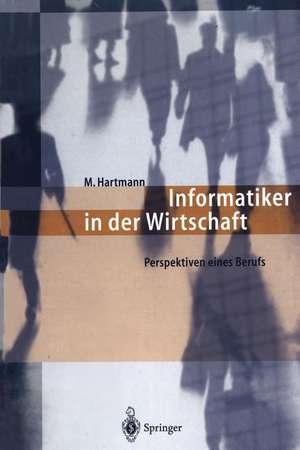 Informatiker in der Wirtschaft: Perspektiven eines Berufs de Michael Hartmann