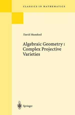 Algebraic Geometry I: Complex Projective Varieties de David Mumford