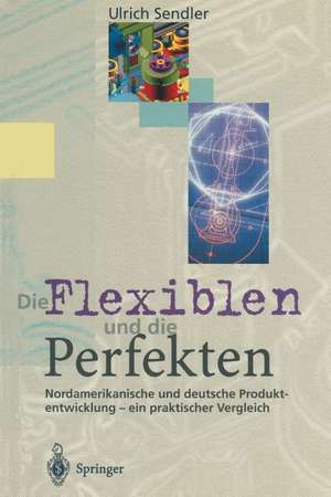 Die Flexiblen und die Perfekten: Nordamerikanische und deutsche Produktentwicklung — ein praktischer Vergleich de Ulrich Sendler