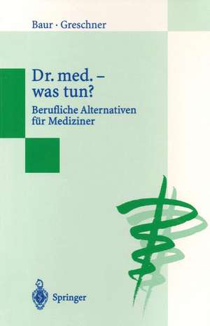 Dr. med. — was tun?: Berufliche Alternativen für Mediziner de Eva-Maria Baur