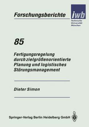 Fertigungsregelung durch zielgrößenorientierte Planung und logistisches Störungsmanagement de Dieter Simon